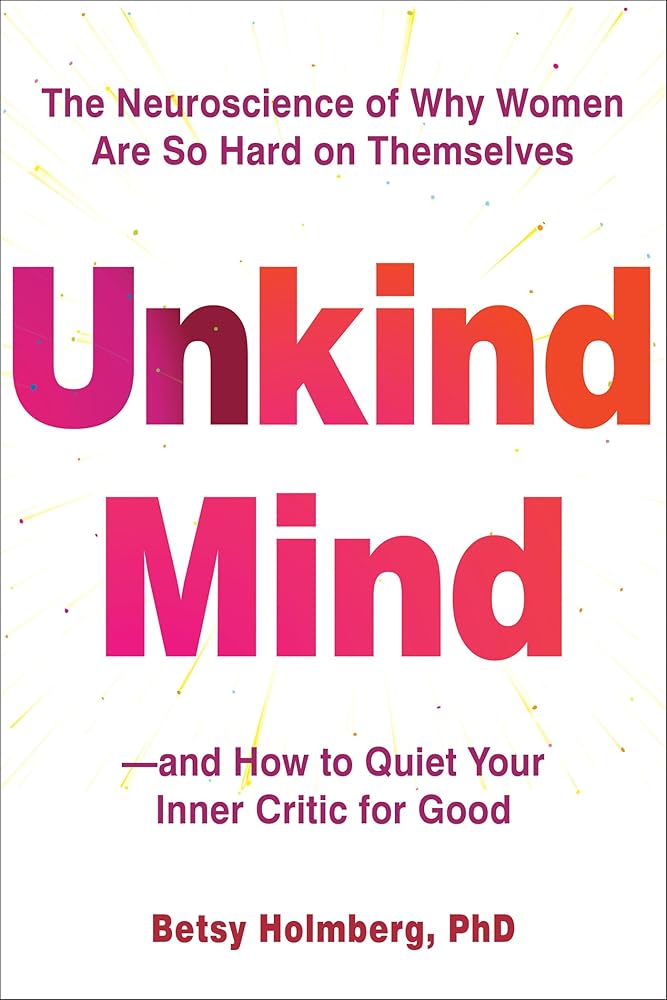 Unkind Mind: The Neuroscience of Why Women Are So Hard on Themselves―and How to Quiet Your Inner Critic for Good cover image