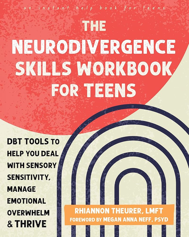 Neurodivergence Skills Workbook for Teens, The: Dbt Tools to Help You Deal with Sensory Sensitivity, Manage Emotional Overwhelm, and Thrive cover image
