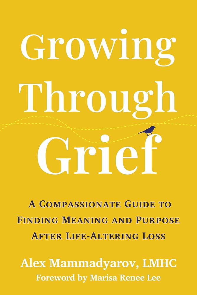 Growing Through Grief: A Compassionate Guide to Finding Meaning and Purpose After Life-Altering Loss cover image
