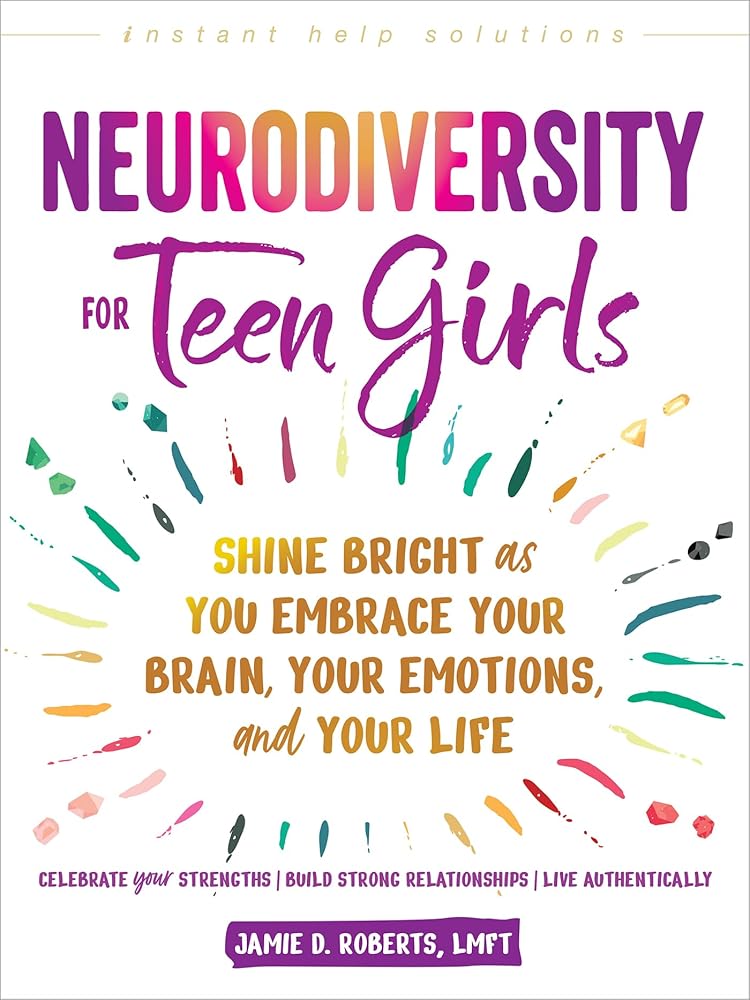 Neurodiversity for Teen Girls: Shine Bright as You Embrace Your Brain, Your Emotions, and Your Life (The Instant Help Solutions Series) cover image