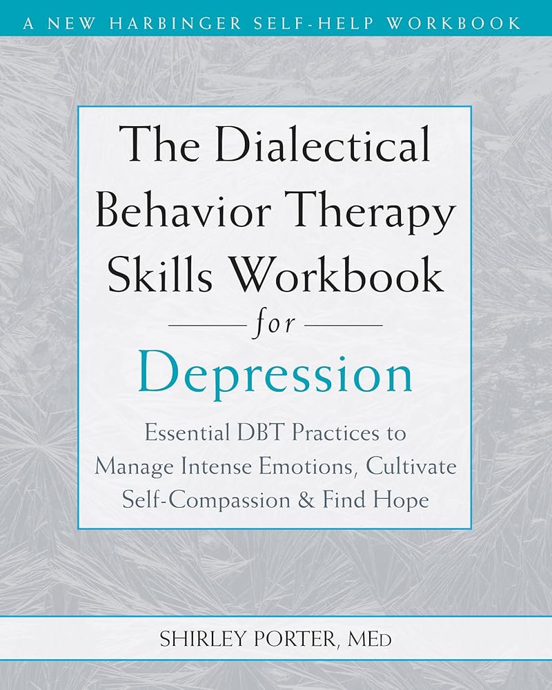 The Dialectical Behavior Therapy Skills Workbook for Depression: Essential DBT Practices to Manage Intense Emotions, Cultivate Self-Compassion, and Find Hope cover image