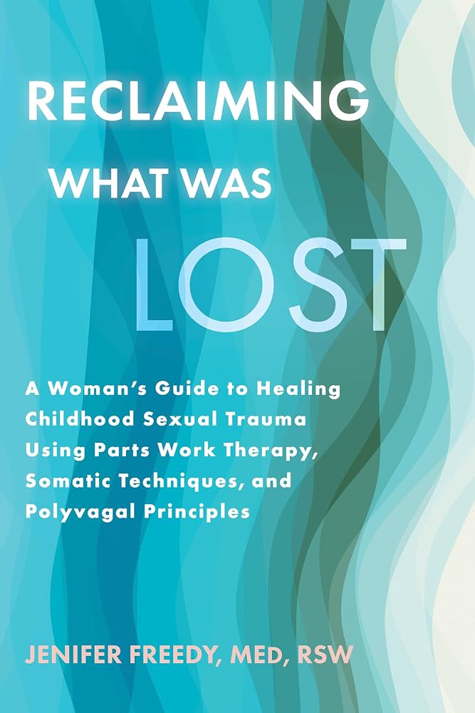 Reclaiming What Was Lost: A Woman's Guide to Healing Childhood Sexual Trauma Using Parts Work Therapy, Somatic Techniques, and Polyvagal Principles cover image