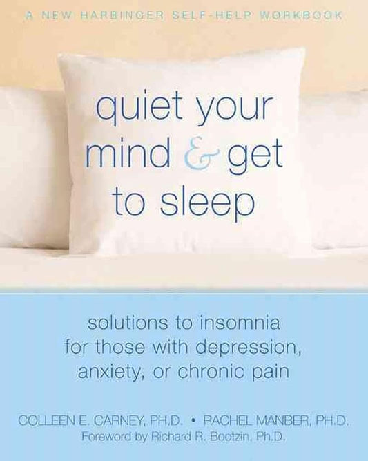 Quiet Your Mind and Get to Sleep: Solutions to Insomnia for Those with Depression, Anxiety, or Chronic Pain (New Harbinger Self-Help Workbook) cover image