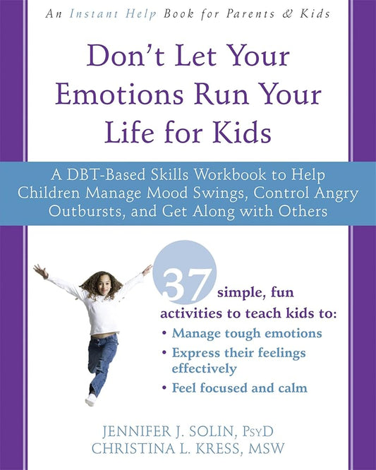 Don't Let Your Emotions Run Your Life for Kids: A DBT-Based Skills Workbook to Help Children Manage Mood Swings, Control Angry Outbursts, and Get Along with Others cover image