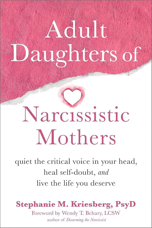 Adult Daughters of Narcissistic Mothers: Quiet the Critical Voice in Your Head, Heal Self-Doubt, and Live the Life You Deserve cover image