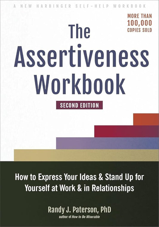 The Assertiveness Workbook: How to Express Your Ideas and Stand Up for Yourself at Work and in Relationships cover image