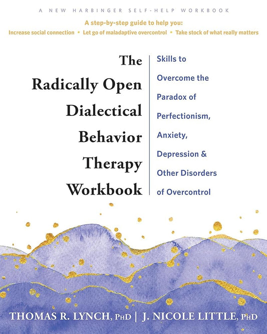 Radically Open Dialectical Behavior Therapy Workbook, The: Skills to Overcome the Paradox of Perfectionism, Anxiety, Depression, and Other Disorders of Overcontrol cover image
