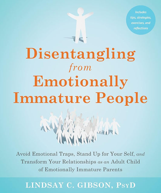 Disentangling from Emotionally Immature People: Avoid Emotional Traps, Stand Up for Your Self, and Transform Your Relationships as an Adult Child of Emotionally Immature Parents cover image