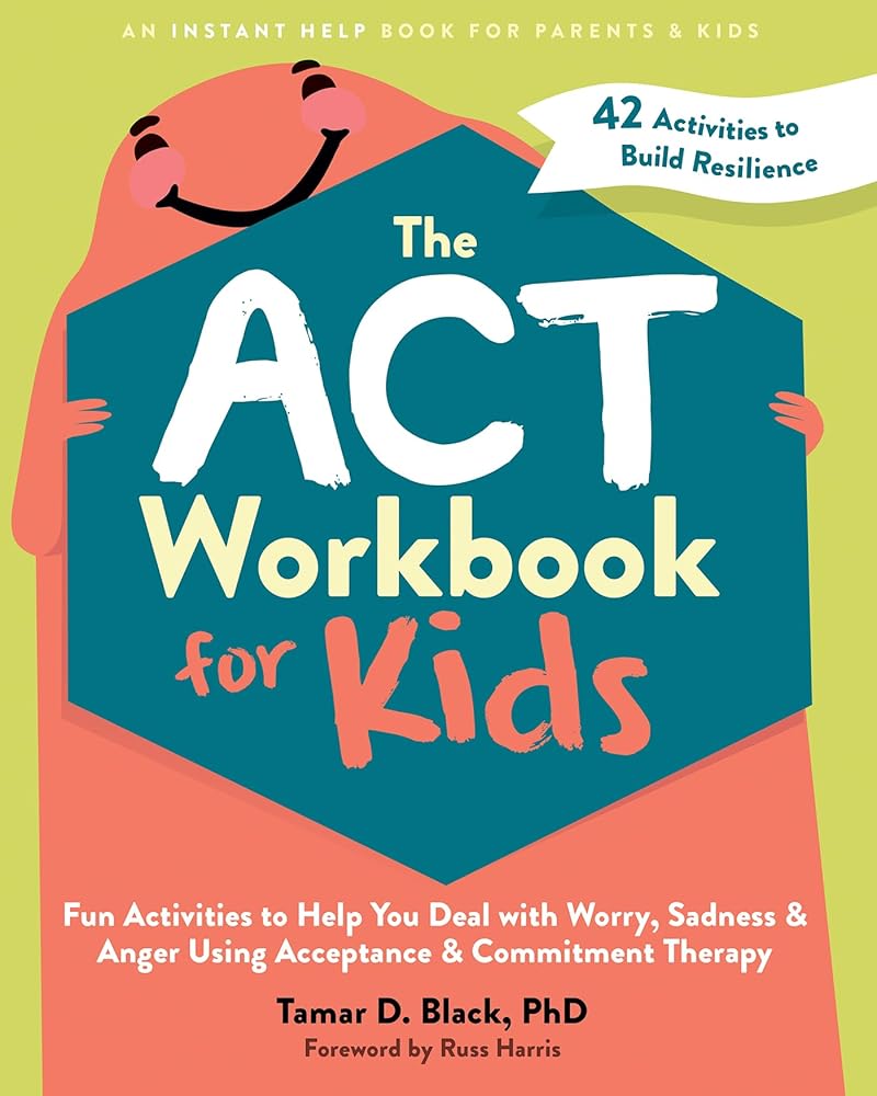 The ACT Workbook for Kids: Fun Activities to Help You Deal with Worry, Sadness, and Anger Using Acceptance and Commitment Therapy cover image