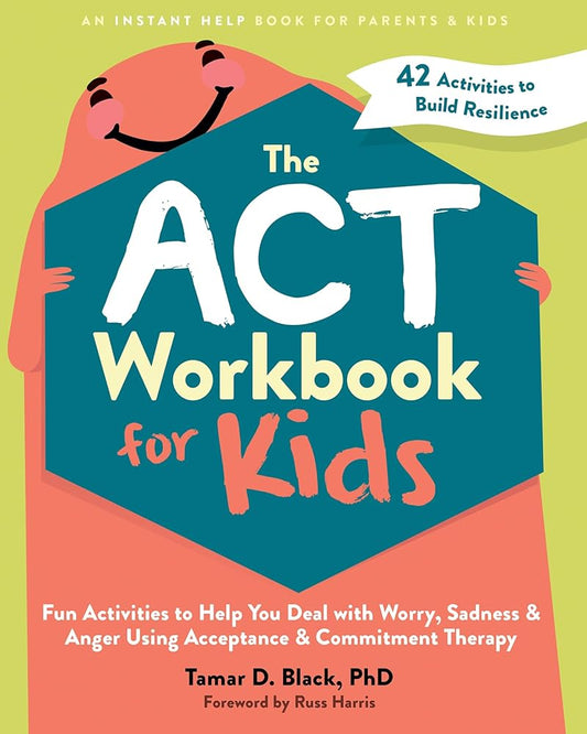 The ACT Workbook for Kids: Fun Activities to Help You Deal with Worry, Sadness, and Anger Using Acceptance and Commitment Therapy cover image