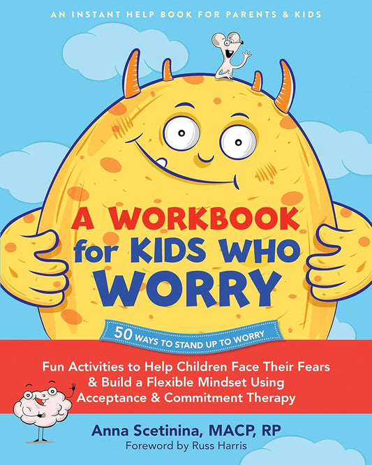 A Workbook for Kids Who Worry: Fun Activities to Help Children Face Their Fears and Build a Flexible Mindset Using Acceptance and Commitment Therapy cover image