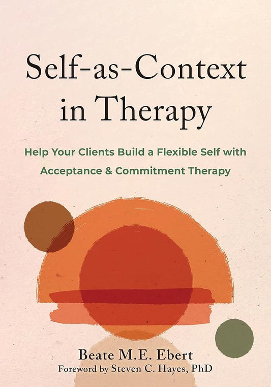 Self-as-Context in Therapy: Help Your Clients Build a Flexible Self with Acceptance and Commitment Therapy cover image