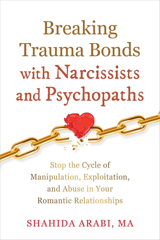 Breaking Trauma Bonds with Narcissists and Psychopaths: Stop the Cycle of Manipulation, Exploitation, and Abuse in Your Romantic Relationships cover image