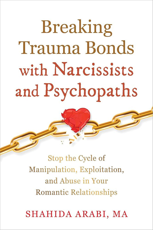 Breaking Trauma Bonds with Narcissists and Psychopaths: Stop the Cycle of Manipulation, Exploitation, and Abuse in Your Romantic Relationships cover image