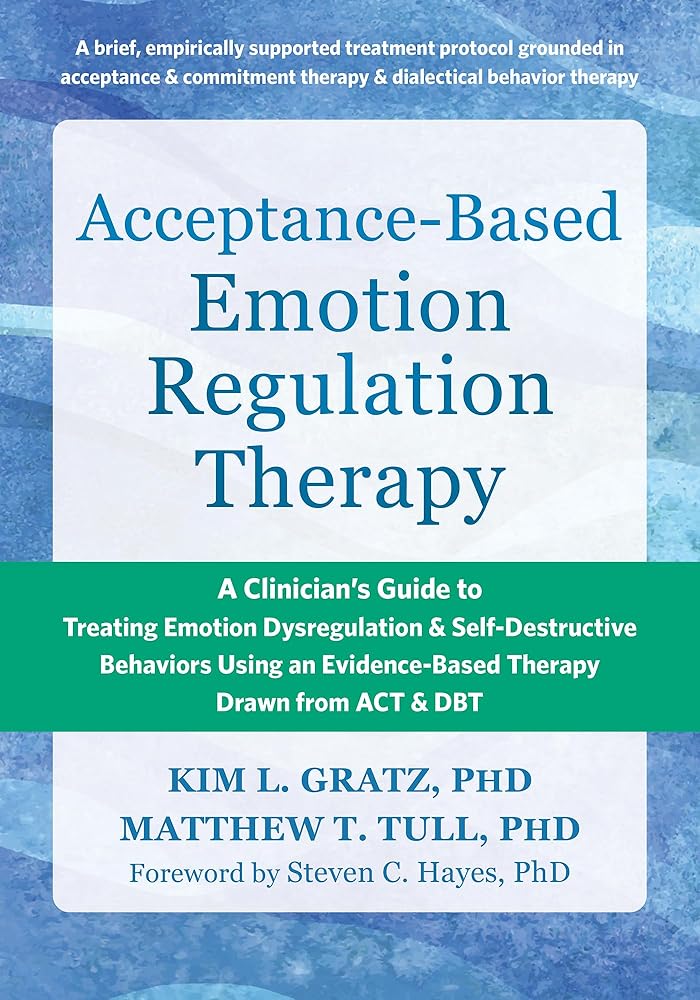 Acceptance-Based Emotion Regulation Therapy: A Clinician’s Guide to Treating Emotion Dysregulation and Self-Destructive Behaviors Using an Evidence-Based Therapy Drawn from ACT and DBT cover image