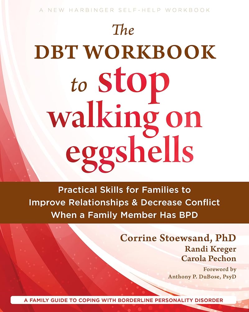 The DBT Workbook to Stop Walking on Eggshells: Practical Skills for Families to Improve Relationships and Decrease Conflict When a Family Member Has BPD (New Harbinger Self-help Workbooks) cover image