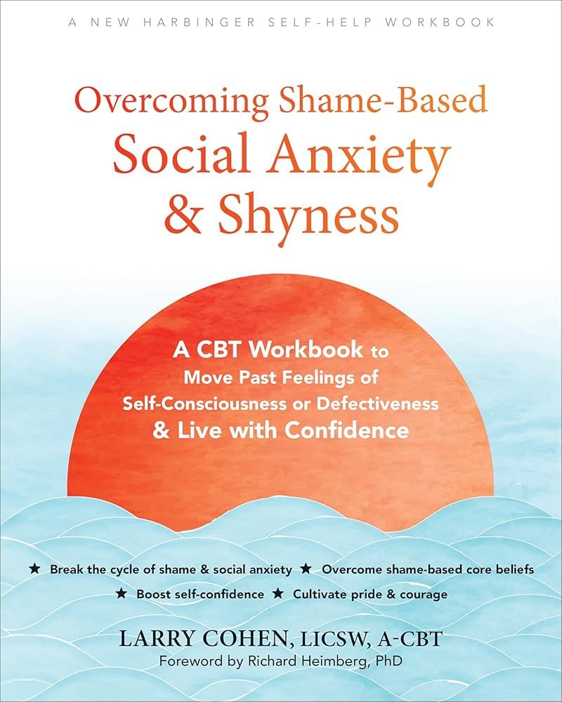 Overcoming Shame-Based Social Anxiety and Shyness: A CBT Workbook to Move Past Feelings of Self-Consciousness or Defectiveness and Live with Confidence cover image