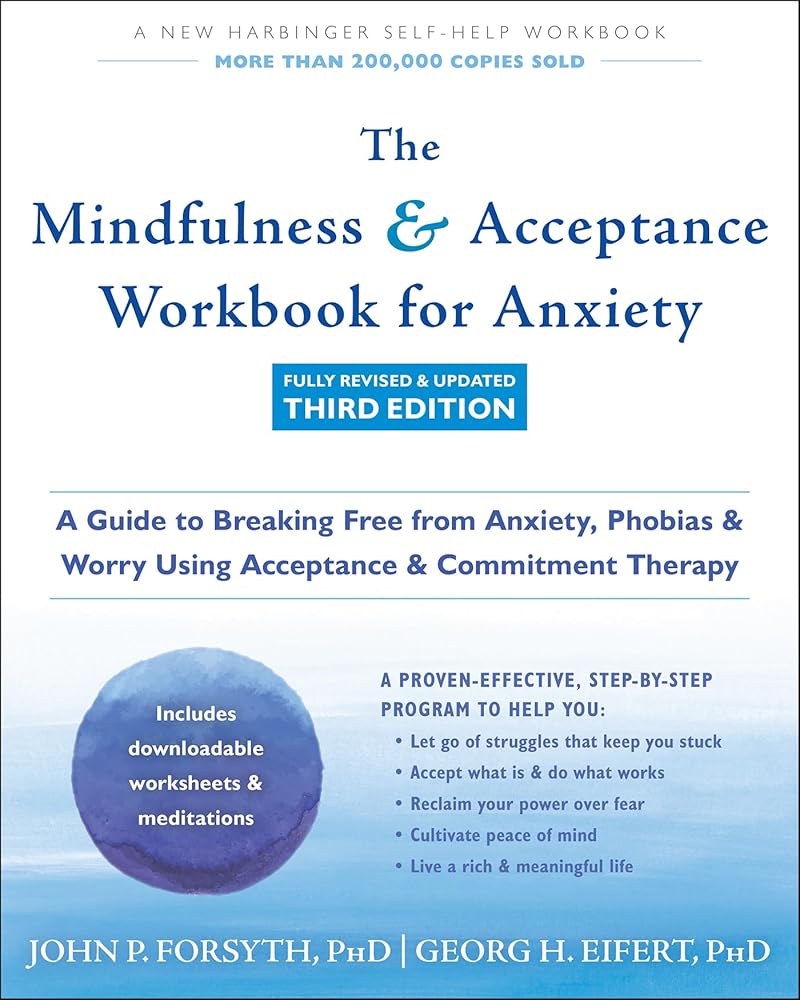 The Mindfulness and Acceptance Workbook for Anxiety: A Guide to Breaking Free from Anxiety, Phobias, and Worry Using Acceptance and Commitment Therapy cover image