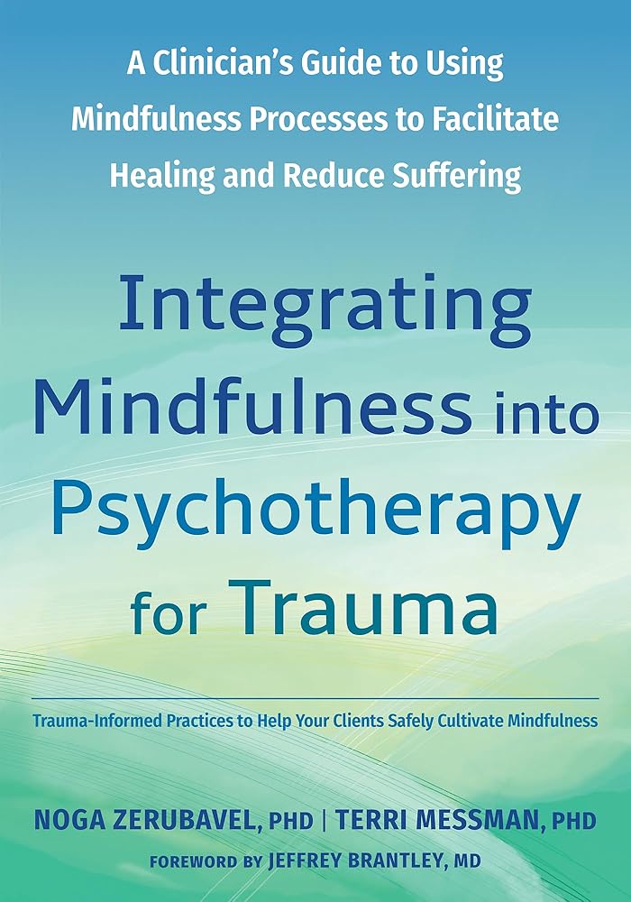 Integrating Mindfulness into Psychotherapy for Trauma: A Clinician's Guide to Using Mindfulness Processes to Facilitate Healing and Reduce Suffering cover image