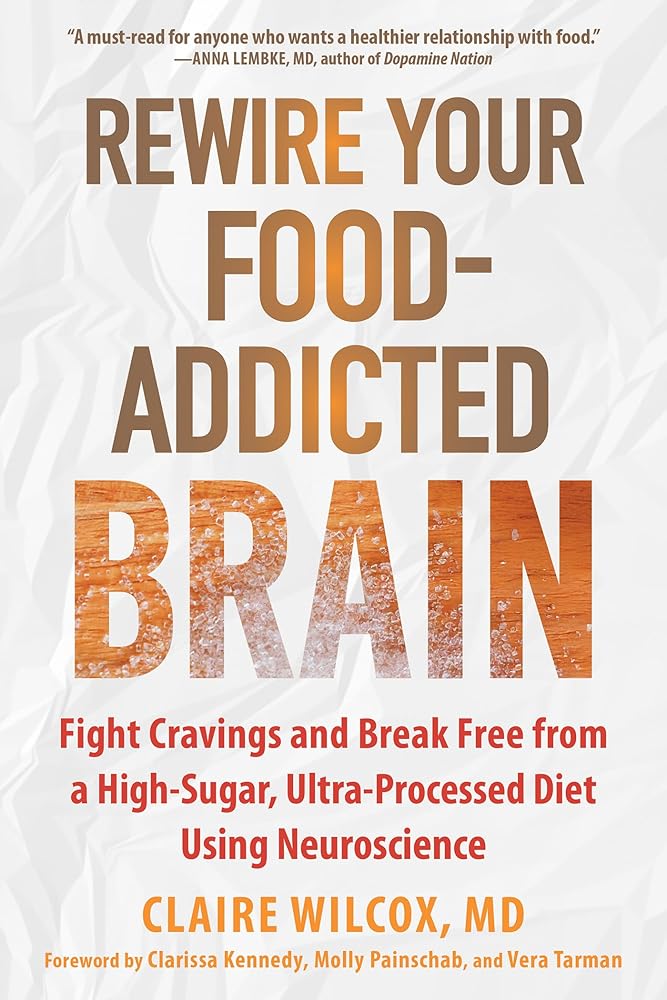Rewire Your Food-Addicted Brain: Fight Cravings and Break Free from a High-Sugar, Ultra-Processed Diet Using Neuroscience cover image