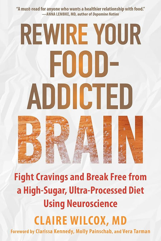 Rewire Your Food-Addicted Brain: Fight Cravings and Break Free from a High-Sugar, Ultra-Processed Diet Using Neuroscience cover image