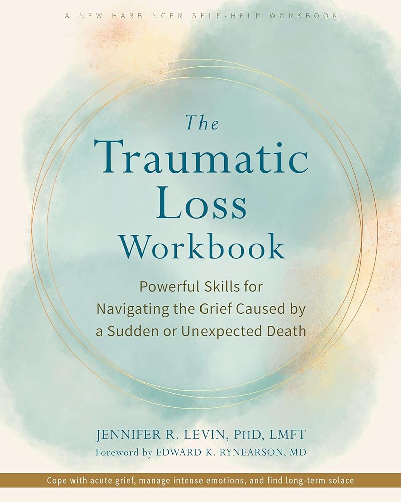 The Traumatic Loss Workbook: Powerful Skills for Navigating the Grief Caused by a Sudden or Unexpected Death cover image