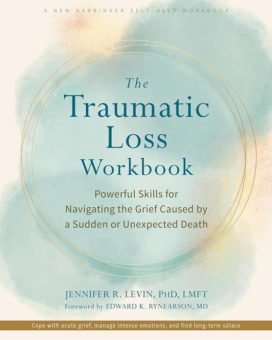 The Traumatic Loss Workbook: Powerful Skills for Navigating the Grief Caused by a Sudden or Unexpected Death cover image