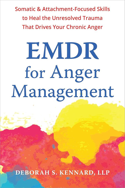 EMDR for Anger Management: Somatic and Attachment-Focused Skills to Heal the Unresolved Trauma That Drives Your Chronic Anger cover image