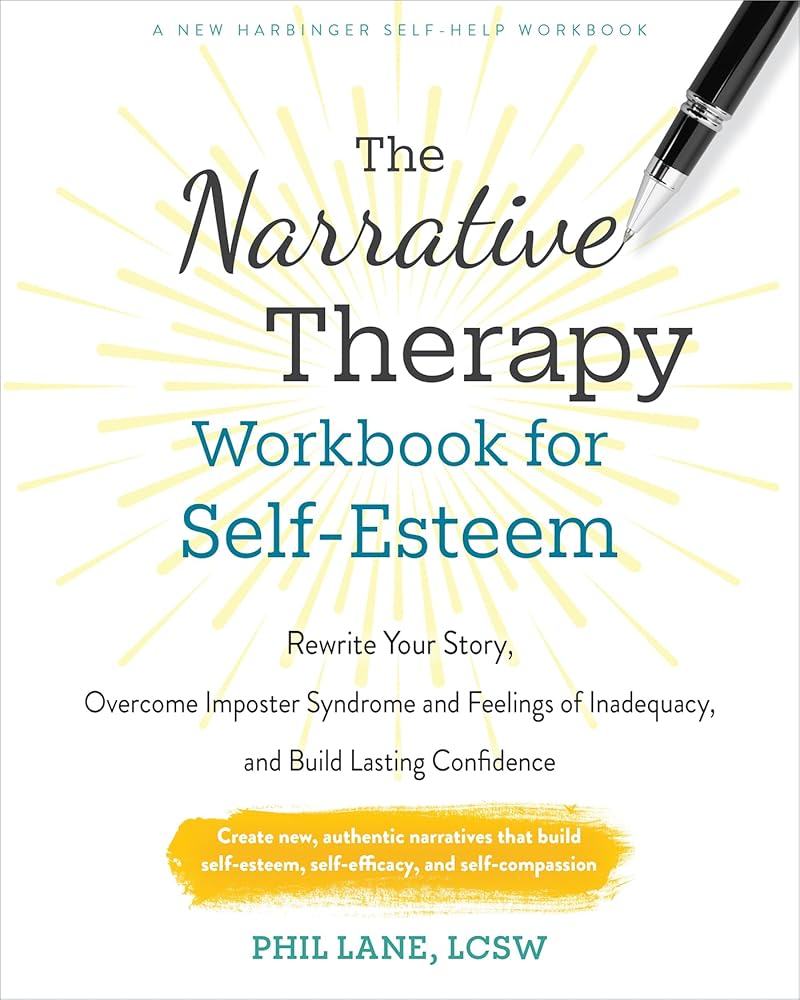 The Narrative Therapy Workbook for Self-Esteem: Rewrite Your Story, Overcome Imposter Syndrome and Feelings of Inadequacy, and Build Lasting Confidence cover image