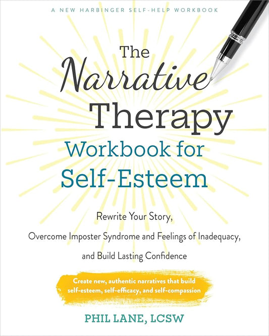 The Narrative Therapy Workbook for Self-Esteem: Rewrite Your Story, Overcome Imposter Syndrome and Feelings of Inadequacy, and Build Lasting Confidence cover image