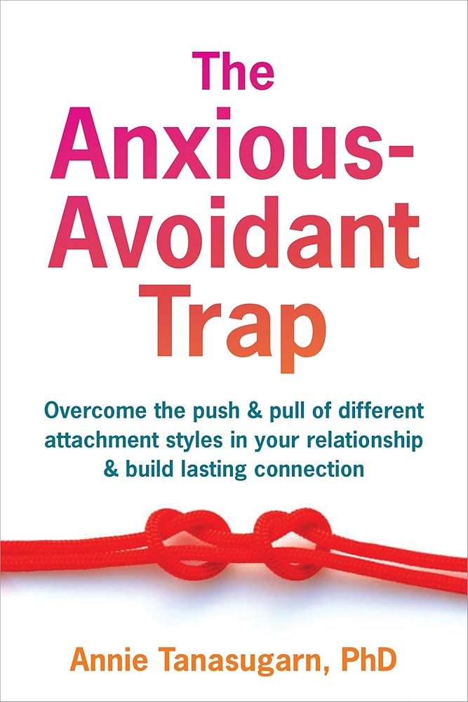 The Anxious-Avoidant Trap: Overcome the Push and Pull of Different Attachment Styles in Your Relationship and Build Lasting Connection cover image