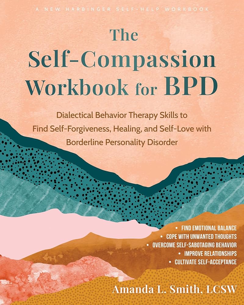 The Self-Compassion Workbook for BPD: Dialectical Behavior Therapy Skills to Find Self-Forgiveness, Healing, and Self-Love with Borderline Personality Disorder cover image