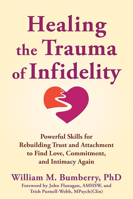Healing the Trauma of Infidelity: Powerful Skills for Rebuilding Trust and Attachment to Find Love, Commitment, and Intimacy Again cover image