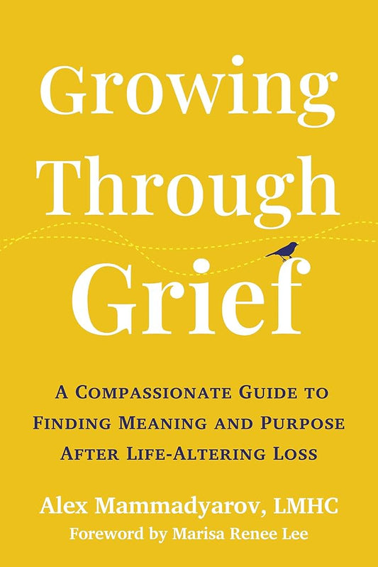 Growing Through Grief: A Compassionate Guide to Finding Meaning and Purpose After Life-Altering Loss cover image