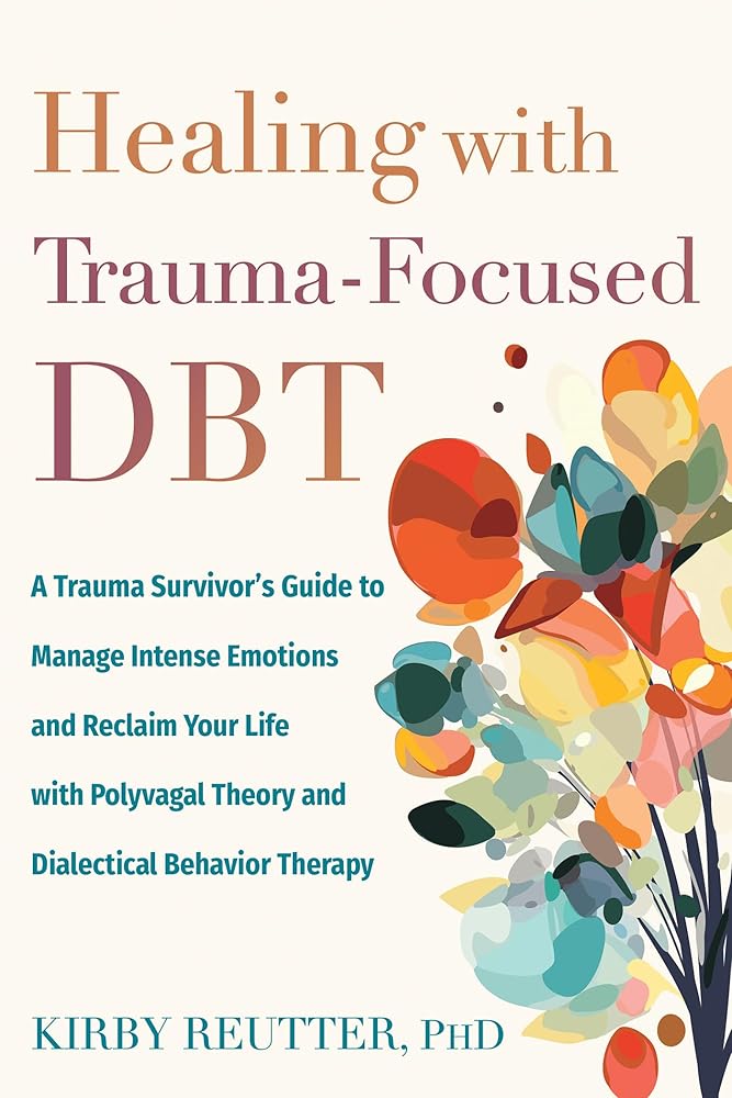 Healing with Trauma-Focused DBT: A Trauma Survivor’s Guide to Manage Intense Emotions and Reclaim Your Life with Polyvagal Theory and Dialectical Behavior Therapy cover image