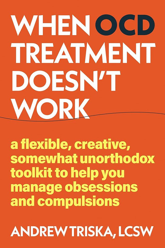 When OCD Treatment Doesn't Work: A Flexible, Creative, Somewhat Unorthodox Toolkit to Help You Manage Obsessions and Compulsions cover image