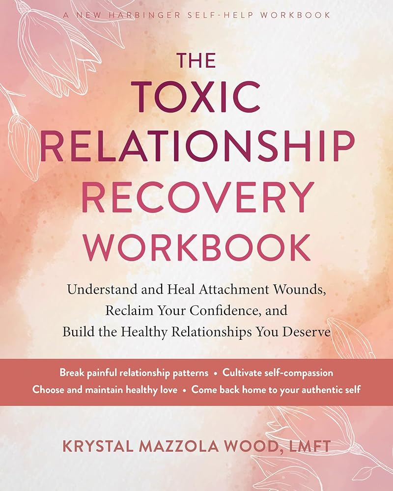 The Toxic Relationship Recovery Workbook: Understand and Heal Attachment Wounds, Reclaim Your Confidence, and Build the Healthy Relationships You Deserve cover image