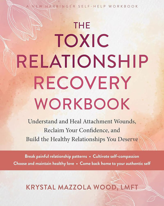 The Toxic Relationship Recovery Workbook: Understand and Heal Attachment Wounds, Reclaim Your Confidence, and Build the Healthy Relationships You Deserve cover image