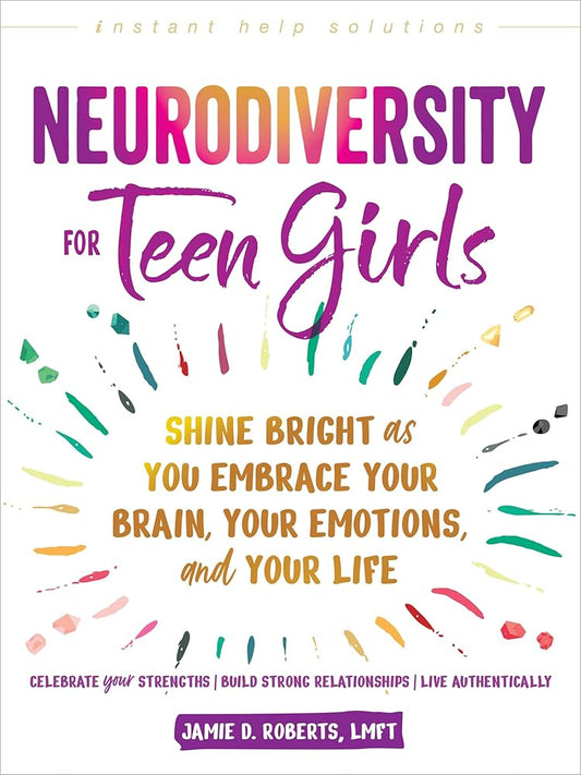 Neurodiversity for Teen Girls: Shine Bright as You Embrace Your Brain, Your Emotions, and Your Life (The Instant Help Solutions Series) cover image