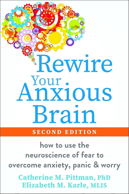 Rewire Your Anxious Brain: How to Use the Neuroscience of Fear to Overcome Anxiety, Panic, and Worry cover image