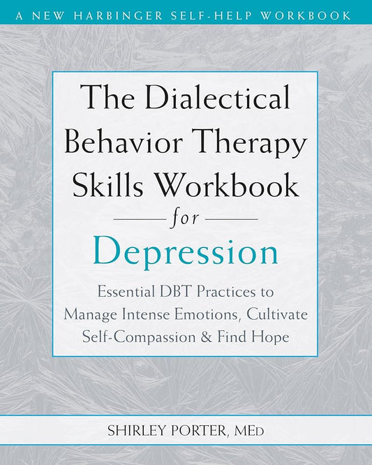 The Dialectical Behavior Therapy Skills Workbook for Depression: Essential DBT Practices to Manage Intense Emotions, Cultivate Self-Compassion, and Find Hope cover image