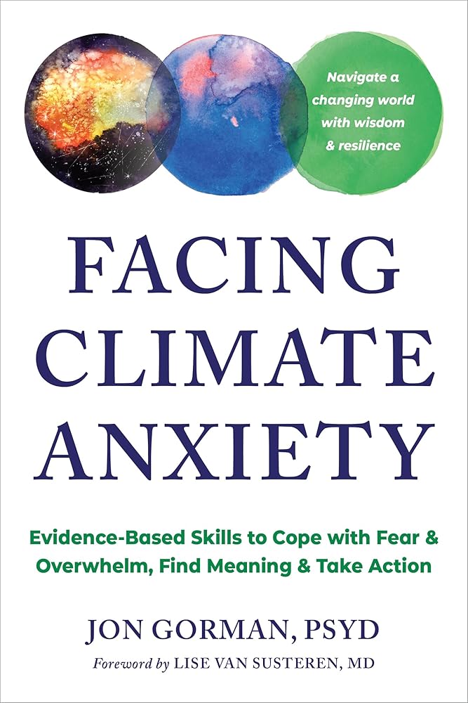 Facing Climate Anxiety: Evidence-Based Skills to Cope with Fear and Overwhelm, Find Meaning, and Take Action cover image