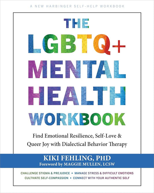 The LGBTQ+ Mental Health Workbook: Find Emotional Resilience, Self-Love, and Queer Joy with Dialectical Behavior Therapy cover image