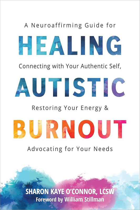 Healing Autistic Burnout: A Neuroaffirming Guide for Connecting with Your Authentic Self, Restoring Your Energy, and Advocating for Your Needs cover image