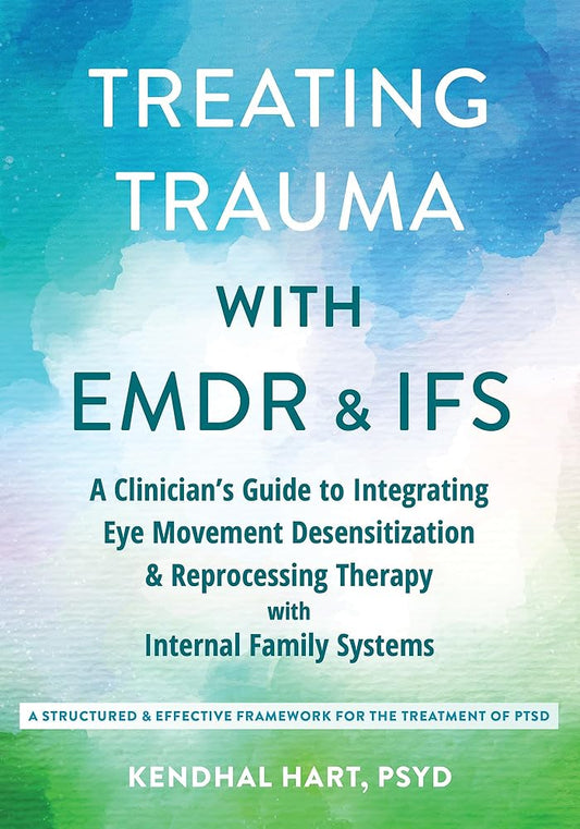 Treating Trauma with EMDR and IFS: A Clinician’s Guide to Integrating Eye Movement Desensitization and Reprocessing Therapy with Internal Family Systems cover image