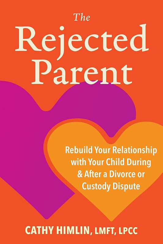 The Rejected Parent: Rebuild Your Relationship with Your Child During and After a Divorce or Custody Dispute cover image