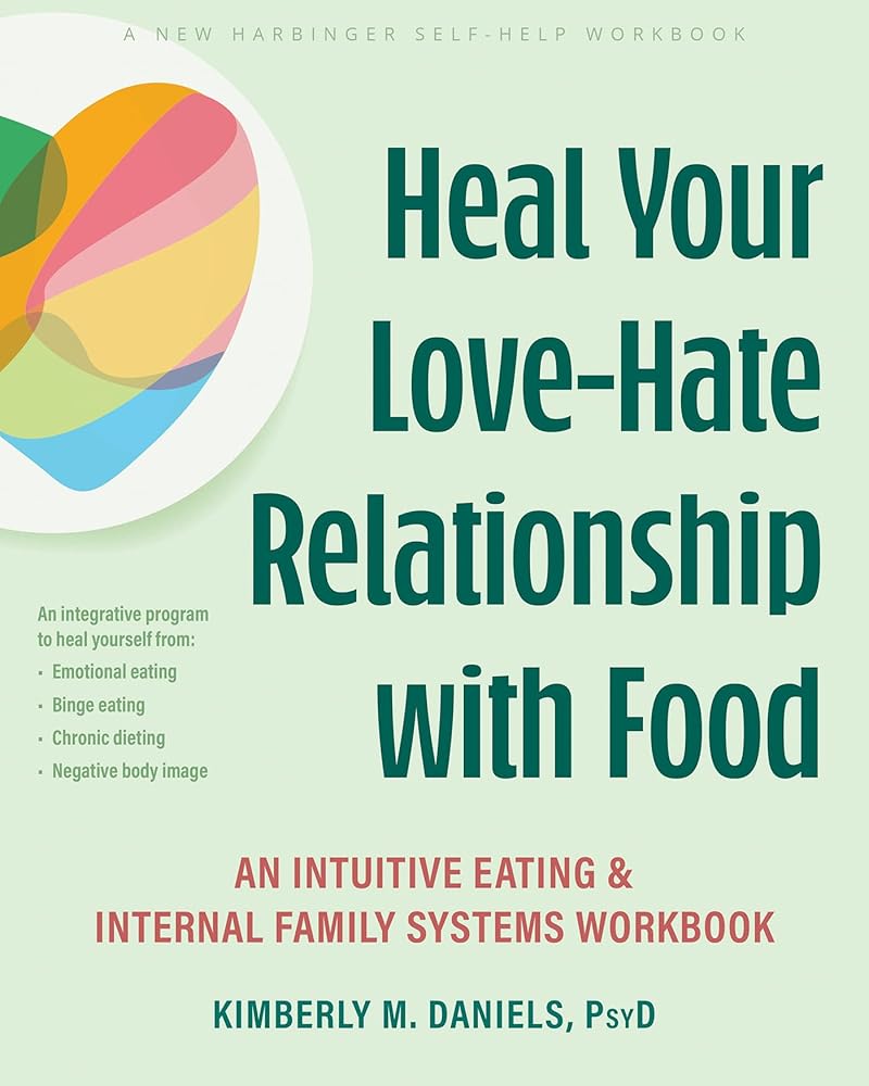 Heal Your Love-Hate Relationship with Food: An Intuitive Eating and Internal Family Systems Workbook cover image