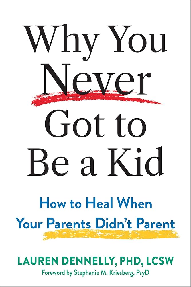 Why You Never Got to Be a Kid: How to Heal When Your Parents Didn't Parent cover image