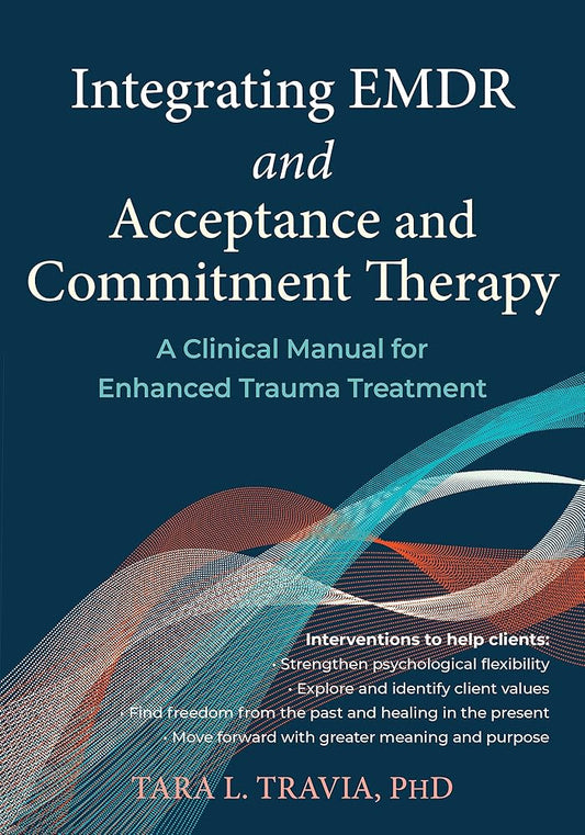 Integrating EMDR and Acceptance and Commitment Therapy: A Clinical Manual for Enhanced Trauma Treatment cover image