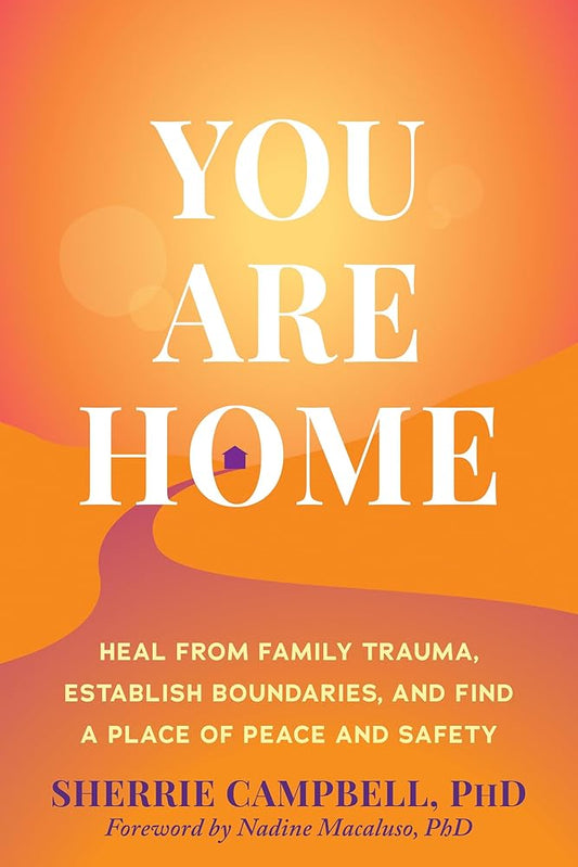 You Are Home: Heal from Family Trauma, Establish Boundaries, and Find a Place of Peace and Safety cover image